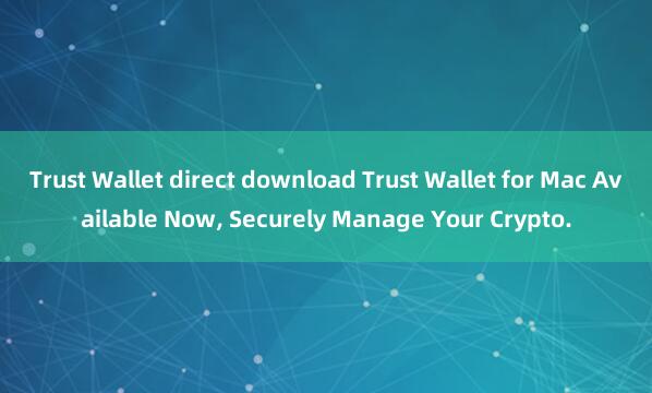 Trust Wallet direct download Trust Wallet for Mac Available Now, Securely Manage Your Crypto.