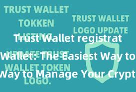 Trust Wallet registration Trust Wallet: The Easiest Way to Manage Your Crypto Assets